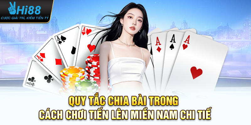 Cách Chơi Tiến Lên Miền Nam Chi Tiết Cho Game Thủ Hi88 2 Quy tắc chia bài trong cách chơi tiến lên miền nam chi tiết